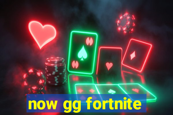 now gg fortnite